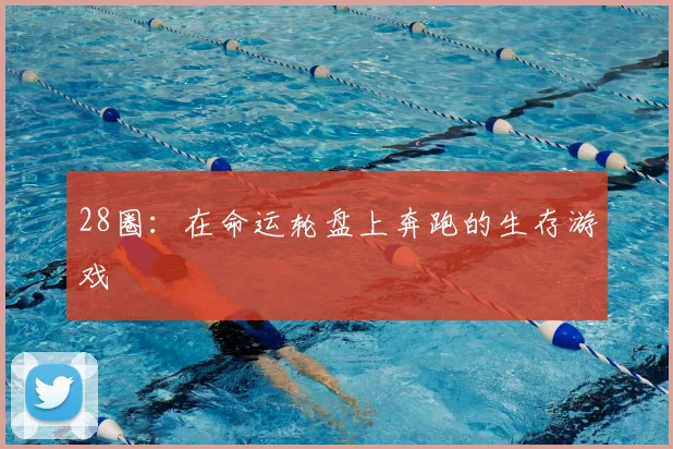 28圈：在命运轮盘上奔跑的生存游戏