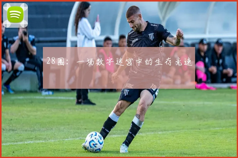 28圈：一场数字迷宫中的生存竞速