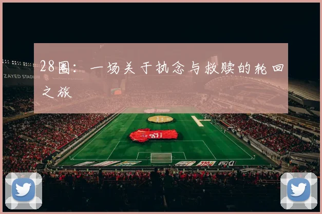 28圈：一场关于执念与救赎的轮回之旅